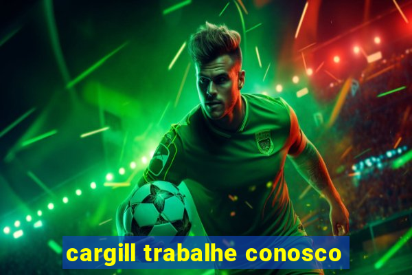 cargill trabalhe conosco